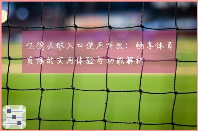 亿德买球入口使用评测：畅享体育直播的实用体验与功能解析