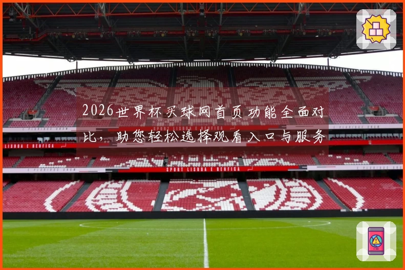 2026世界杯买球网首页功能全面对比，助您轻松选择观看入口与服务